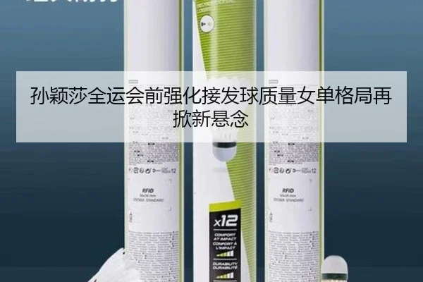 孙颖莎全运会前强化接发球质量女单格局再掀新悬念（kaiyun）